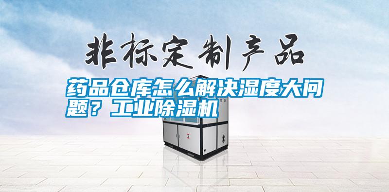 藥品倉庫怎么解決濕度大問題？工業(yè)除濕機(jī)