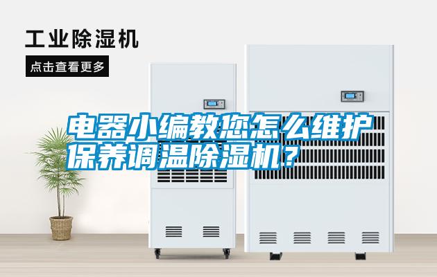 電器小編教您怎么維護保養(yǎng)調(diào)溫除濕機？