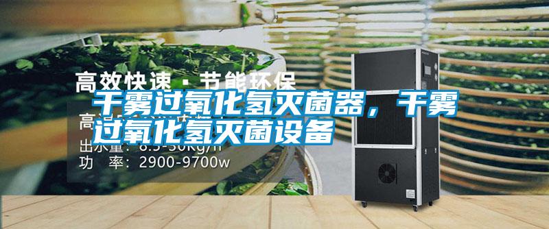 干霧過氧化氫滅菌器，干霧過氧化氫滅菌設(shè)備