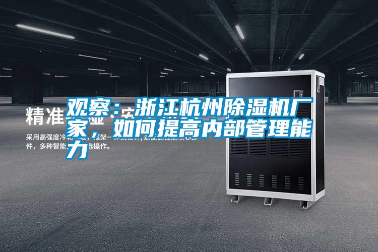 觀察：浙江杭州除濕機廠家，如何提高內(nèi)部管理能力