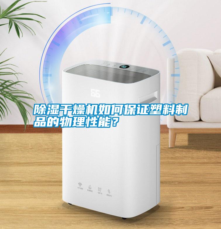 除濕干燥機如何保證塑料制品的物理性能？