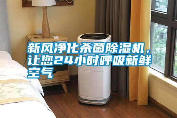 新風(fēng)凈化殺菌除濕機(jī)，讓您24小時(shí)呼吸新鮮空氣