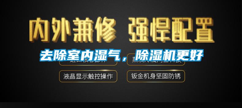 去除室內(nèi)濕氣，除濕機(jī)更好