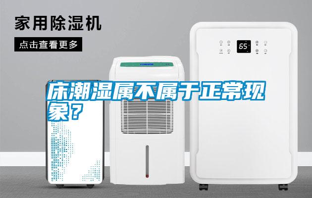床潮濕屬不屬于正?，F(xiàn)象？