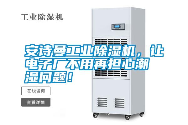 安詩曼工業(yè)除濕機(jī)，讓電子廠不用再擔(dān)心潮濕問題！