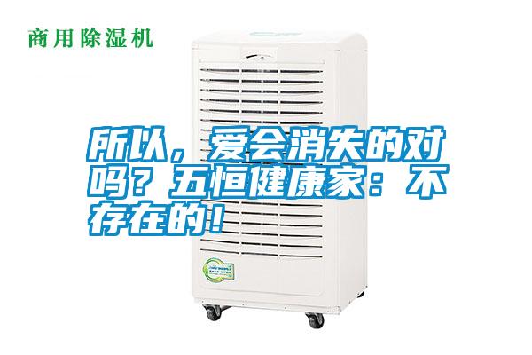 所以，愛會(huì)消失的對(duì)嗎？五恒健康家：不存在的！