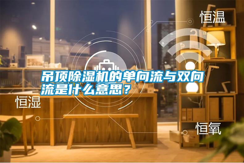 吊頂除濕機的單向流與雙向流是什么意思？