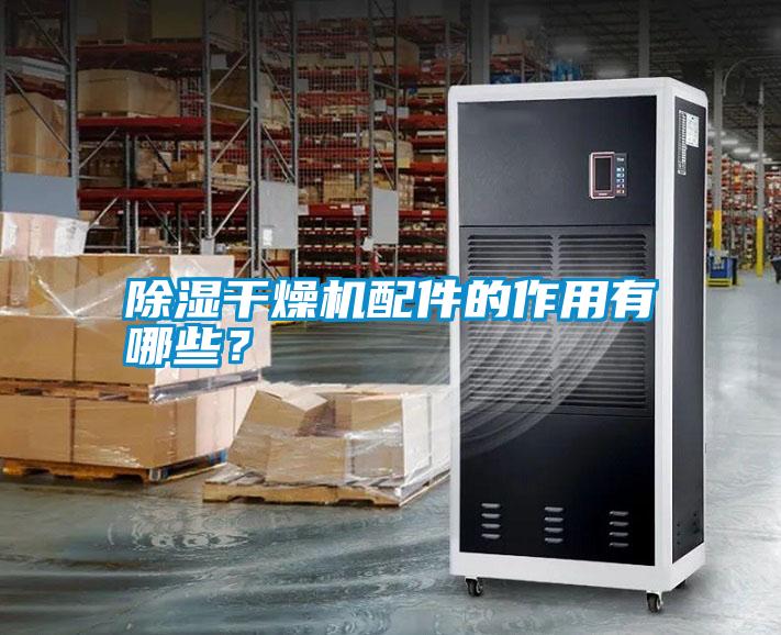 除濕干燥機配件的作用有哪些？
