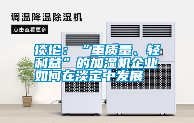 談?wù)摚骸爸刭|(zhì)量、輕利益”的加濕機企業(yè)如何在淡定中發(fā)展