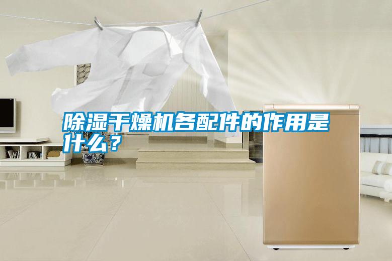 除濕干燥機(jī)各配件的作用是什么？