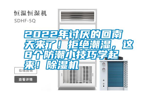 2022年討厭的回南天來了！拒絕潮濕，這8個防潮小技巧學(xué)起來！除濕機(jī)