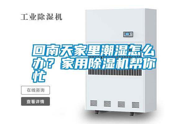 回南天家里潮濕怎么辦？家用除濕機幫你忙