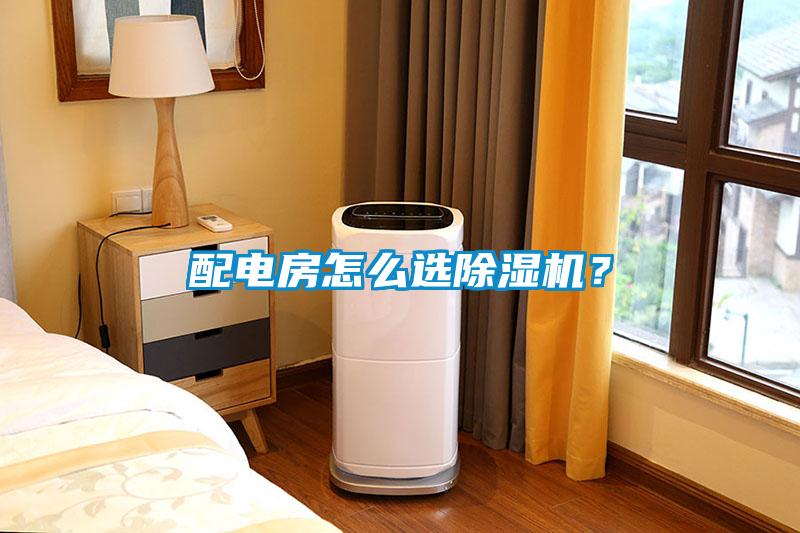 配電房怎么選除濕機(jī)？