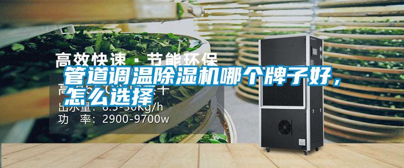 管道調(diào)溫除濕機哪個牌子好，怎么選擇