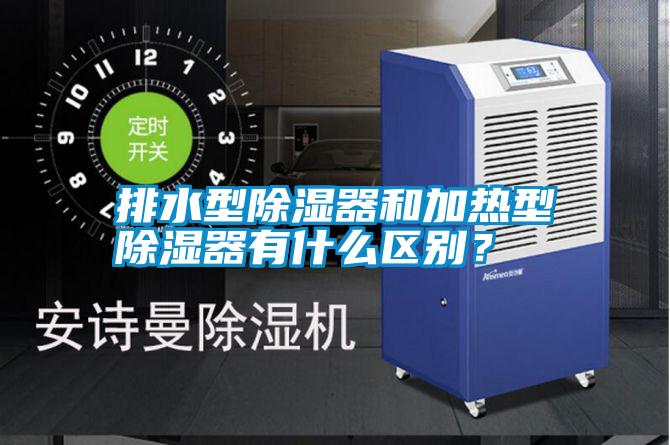 排水型除濕器和加熱型除濕器有什么區(qū)別？