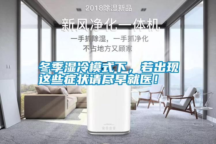 冬季濕冷模式下，若出現(xiàn)這些癥狀請(qǐng)盡早就醫(yī)！