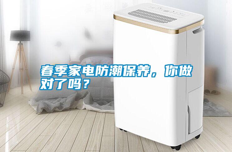 春季家電防潮保養(yǎng)，你做對(duì)了嗎？