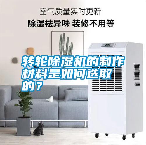 轉(zhuǎn)輪除濕機的制作材料是如何選取的？