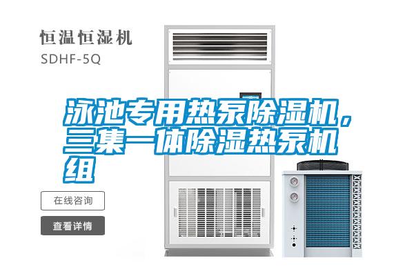 泳池專用熱泵除濕機，三集一體除濕熱泵機組