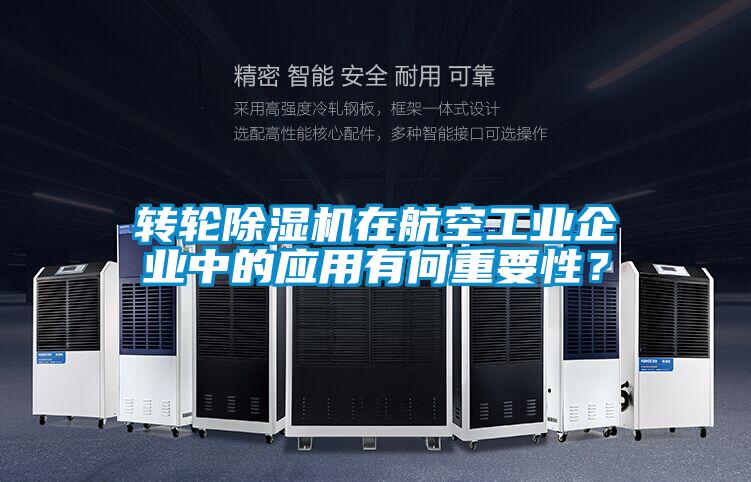 轉(zhuǎn)輪除濕機(jī)在航空工業(yè)企業(yè)中的應(yīng)用有何重要性？