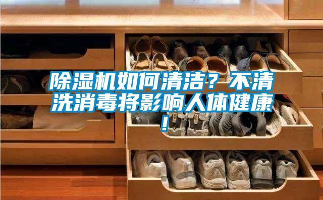 除濕機(jī)如何清潔？不清洗消毒將影響人體健康！