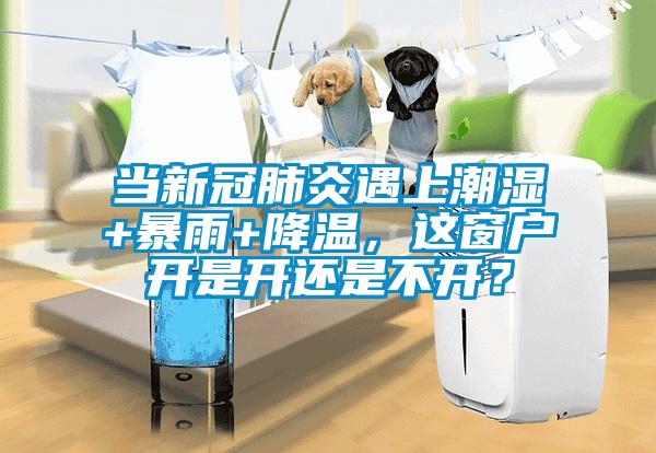 當(dāng)新冠肺炎遇上潮濕+暴雨+降溫，這窗戶開是開還是不開？