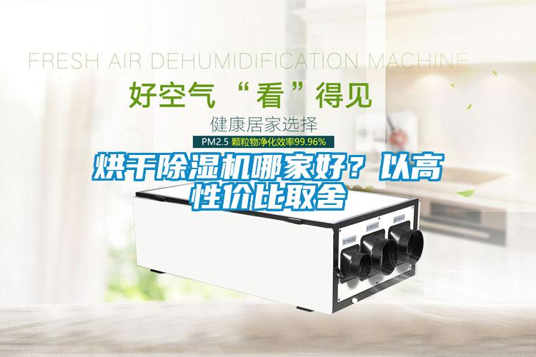 烘干除濕機(jī)哪家好？以高性價(jià)比取舍
