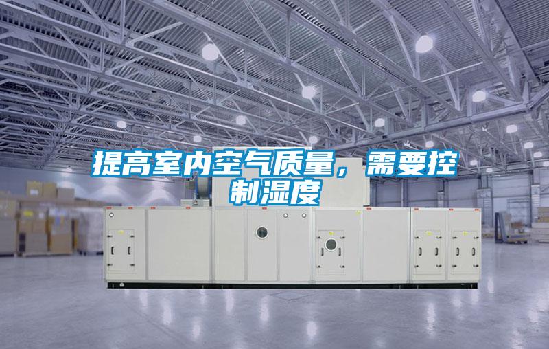 提高室內(nèi)空氣質(zhì)量，需要控制濕度
