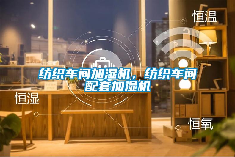 紡織車間加濕機，紡織車間配套加濕機
