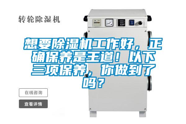 想要除濕機(jī)工作好，正確保養(yǎng)是王道！以下三項(xiàng)保養(yǎng)，你做到了嗎？