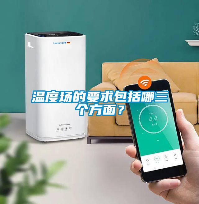 溫度場(chǎng)的要求包括哪三個(gè)方面？