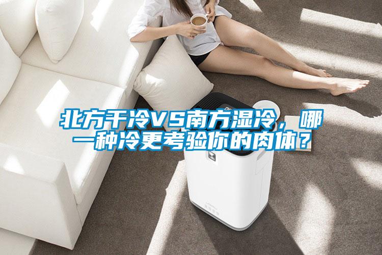 北方干冷VS南方濕冷，哪一種冷更考驗?zāi)愕娜怏w？