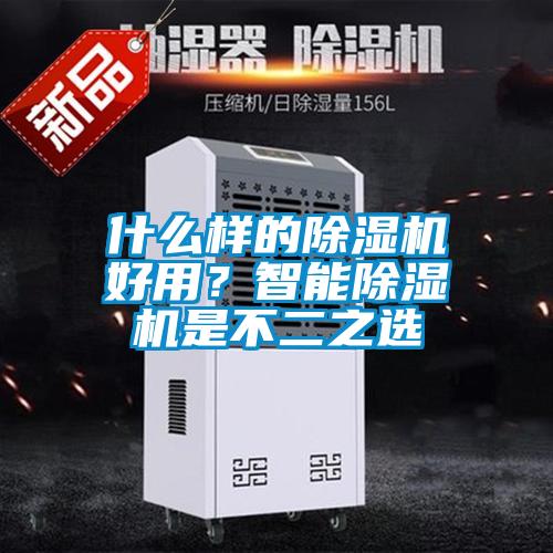 什么樣的除濕機(jī)好用？智能除濕機(jī)是不二之選