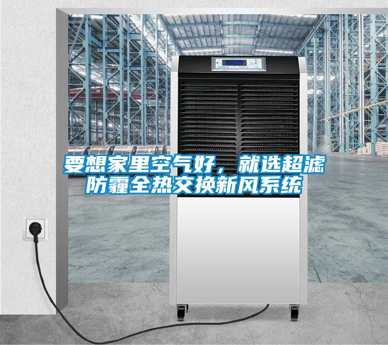 要想家里空氣好，就選超濾防霾全熱交換新風(fēng)系統(tǒng)