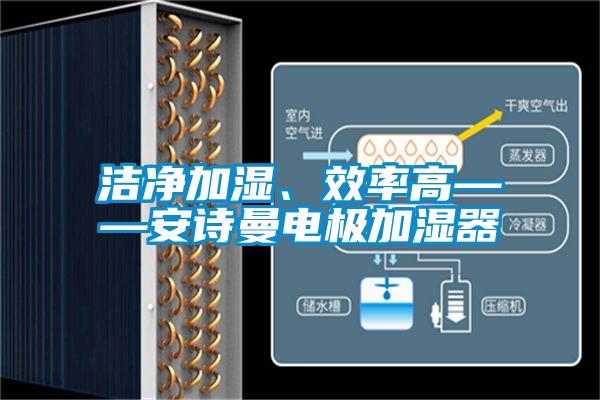 潔凈加濕、效率高——安詩曼電極加濕器