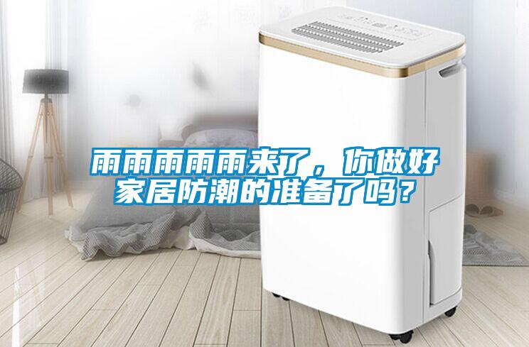 雨雨雨雨雨來了，你做好家居防潮的準(zhǔn)備了嗎？
