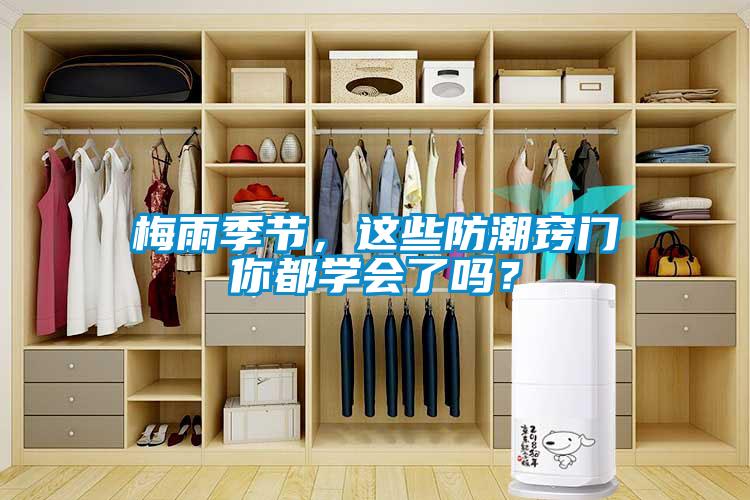 梅雨季節(jié)，這些防潮竅門(mén)你都學(xué)會(huì)了嗎？