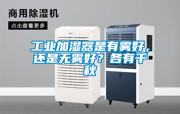 工業(yè)加濕器是有霧好，還是無霧好？各有千秋