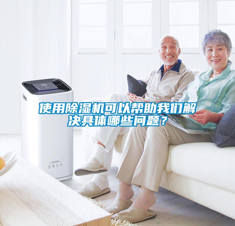 使用除濕機(jī)可以幫助我們解決具體哪些問題？
