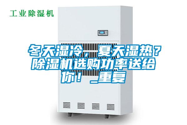 冬天濕冷，夏天濕熱？除濕機(jī)選購(gòu)功率送給你！_重復(fù)