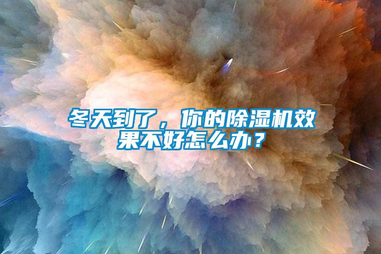 冬天到了，你的除濕機效果不好怎么辦？