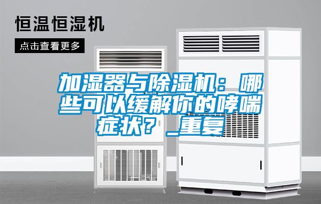 加濕器與除濕機(jī)：哪些可以緩解你的哮喘癥狀？_重復(fù)