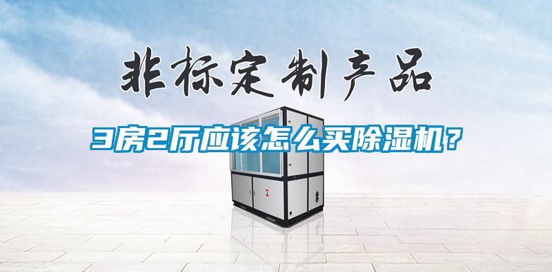 3房2廳應(yīng)該怎么買除濕機？