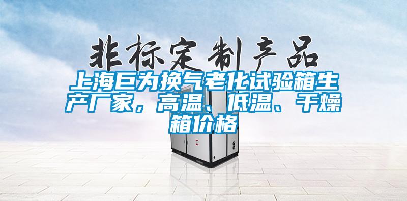 上海巨為換氣老化試驗箱生產(chǎn)廠家，高溫、低溫、干燥箱價格