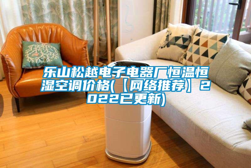 樂山松越電子電器廠恒溫恒濕空調(diào)價格(【網(wǎng)絡推薦】2022已更新)
