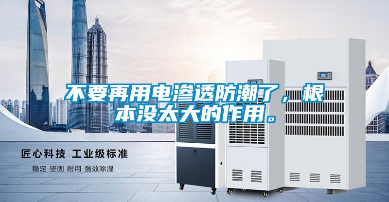 不要再用電滲透防潮了，根本沒(méi)太大的作用。