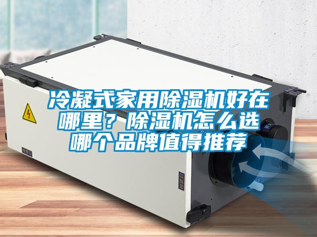冷凝式家用除濕機(jī)好在哪里？除濕機(jī)怎么選哪個(gè)品牌值得推薦