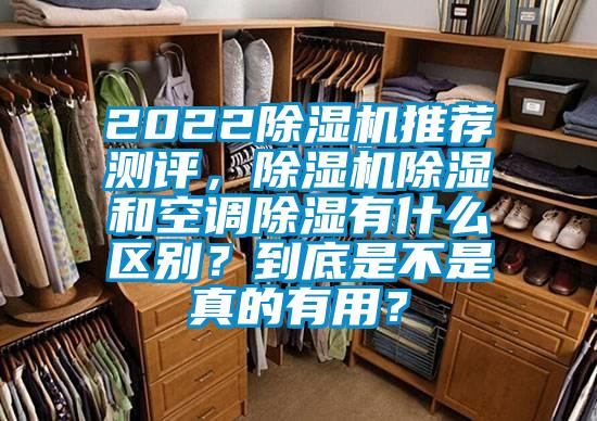 2022除濕機(jī)推薦測(cè)評(píng)，除濕機(jī)除濕和空調(diào)除濕有什么區(qū)別？到底是不是真的有用？