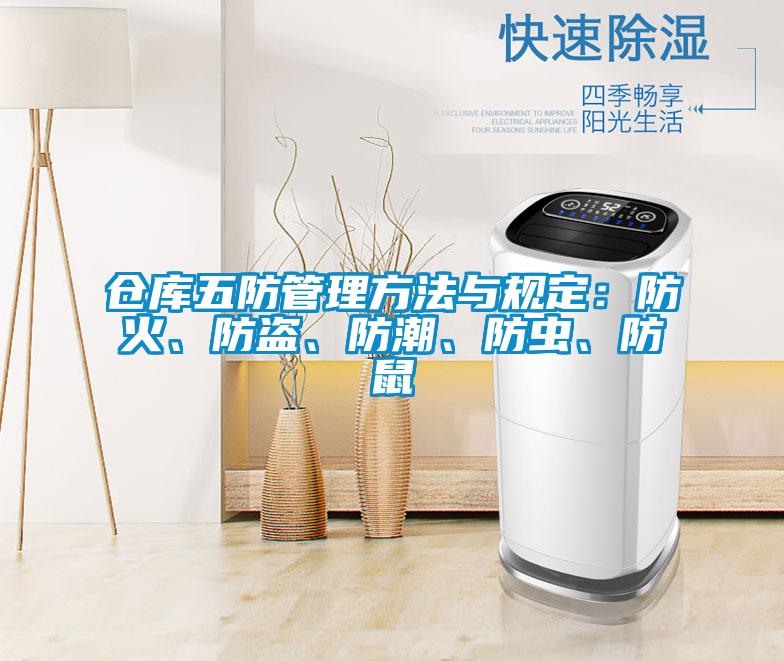 倉庫五防管理方法與規(guī)定：防火、防盜、防潮、防蟲、防鼠