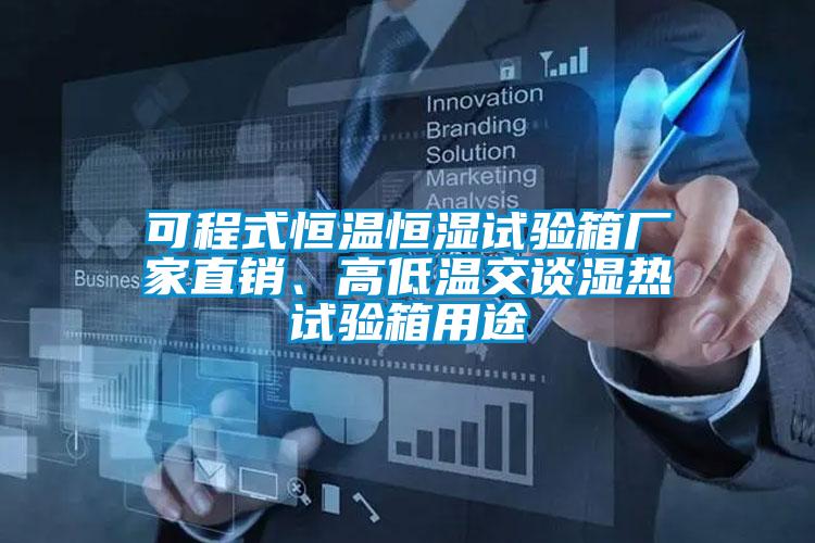 可程式恒溫恒濕試驗(yàn)箱廠家直銷、高低溫交談濕熱試驗(yàn)箱用途